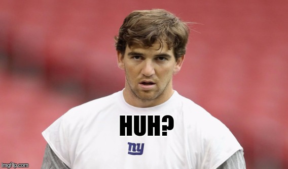 Eli Manning this morning | HUH? | image tagged in funny,memes,gifs,sports,nfl,new york giants | made w/ Imgflip meme maker