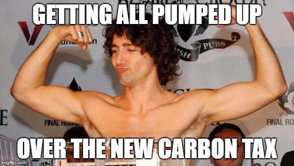 canadian prime minister | GETTING ALL PUMPED UP; OVER THE NEW CARBON TAX | image tagged in canadian prime minister | made w/ Imgflip meme maker