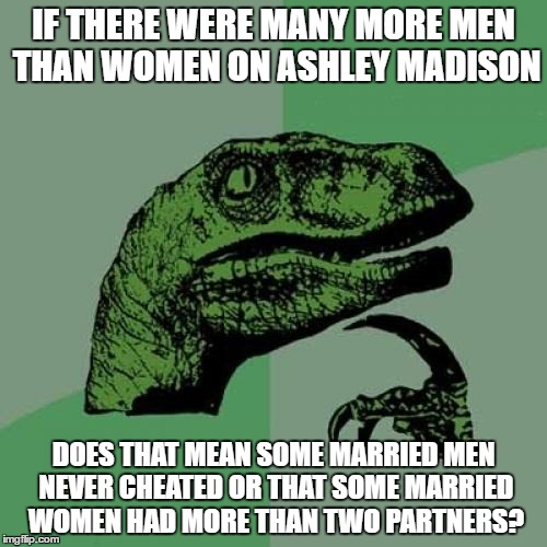 Philosoraptor Meme | IF THERE WERE MANY MORE MEN THAN WOMEN ON ASHLEY MADISON; DOES THAT MEAN SOME MARRIED MEN NEVER CHEATED OR THAT SOME MARRIED WOMEN HAD MORE THAN TWO PARTNERS? | image tagged in memes,philosoraptor,ashley madison,cheating | made w/ Imgflip meme maker