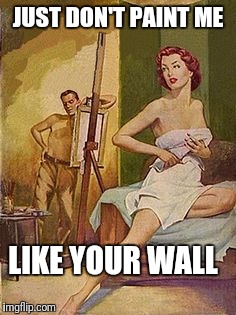 Seriously, Who Painted That Wall? | JUST DON'T PAINT ME; LIKE YOUR WALL | image tagged in pulpart | made w/ Imgflip meme maker