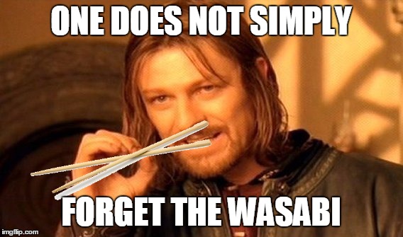 One Does Not Simply Meme | ONE DOES NOT SIMPLY FORGET THE WASABI | image tagged in memes,one does not simply | made w/ Imgflip meme maker