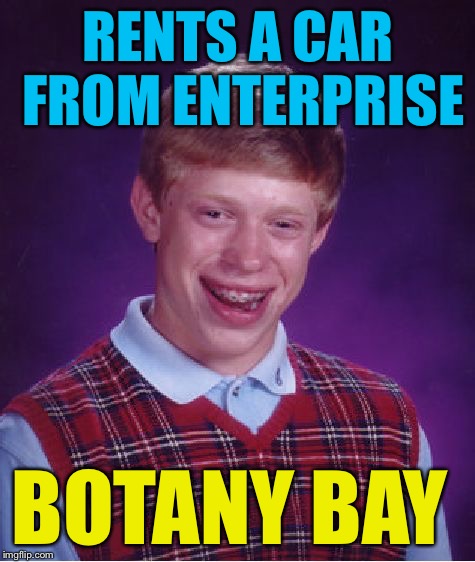 Bad Luck Brian | RENTS A CAR FROM ENTERPRISE; BOTANY BAY | image tagged in memes,bad luck brian | made w/ Imgflip meme maker