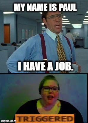 That would be great | MY NAME IS PAUL; I HAVE A JOB. | image tagged in memes,that would be great,tag,sample text | made w/ Imgflip meme maker