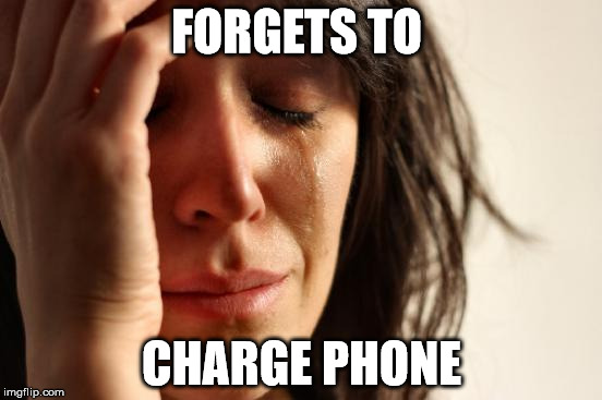 First World Problems Meme | FORGETS TO; CHARGE PHONE | image tagged in memes,first world problems | made w/ Imgflip meme maker