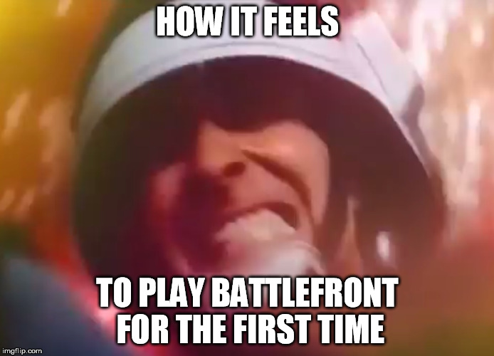 How it feels to play Star Wars Battlefront for the first time. | HOW IT FEELS; TO PLAY BATTLEFRONT FOR THE FIRST TIME | image tagged in star wars,battlefront,star wars battlefront,darth vader,rogue one,funny | made w/ Imgflip meme maker