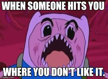 Finn The Human | WHEN SOMEONE HITS YOU; WHERE YOU DON'T LIKE IT. | image tagged in memes,finn the human | made w/ Imgflip meme maker