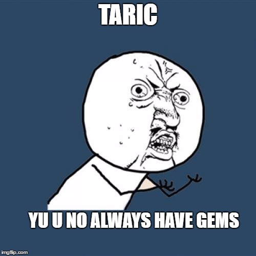 Y U No Meme | TARIC; YU U NO ALWAYS HAVE GEMS | image tagged in memes,y u no | made w/ Imgflip meme maker