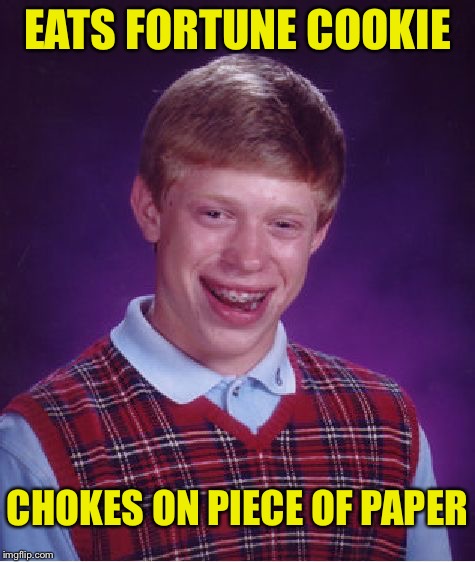 Bad Luck Brian Meme | EATS FORTUNE COOKIE; CHOKES ON PIECE OF PAPER | image tagged in memes,bad luck brian | made w/ Imgflip meme maker