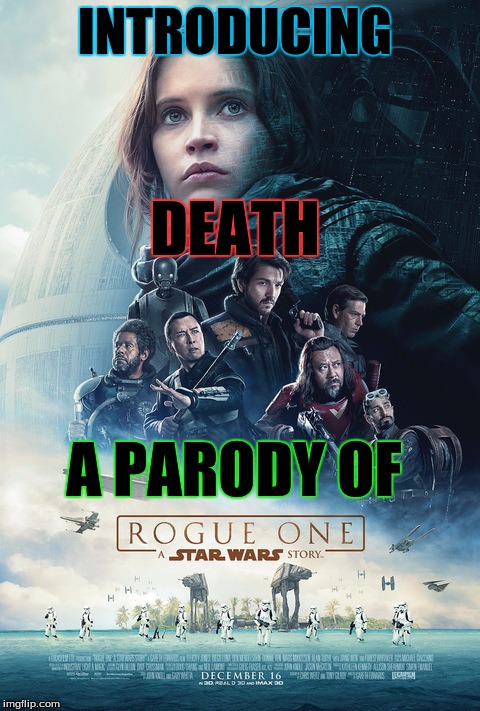 | DEATH: A Star Wars Story | See it in theaters now! | INTRODUCING; DEATH; A PARODY OF | image tagged in rogue one,death,disney,star wars story | made w/ Imgflip meme maker