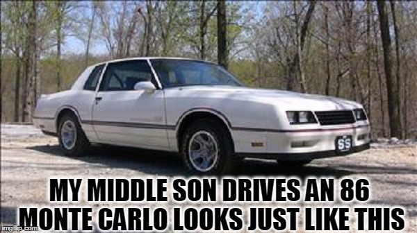 MY MIDDLE SON DRIVES AN 86 MONTE CARLO LOOKS JUST LIKE THIS | made w/ Imgflip meme maker
