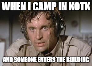 Sweaty | WHEN I CAMP IN KOTK; AND SOMEONE ENTERS THE BUILDING | image tagged in sweaty | made w/ Imgflip meme maker