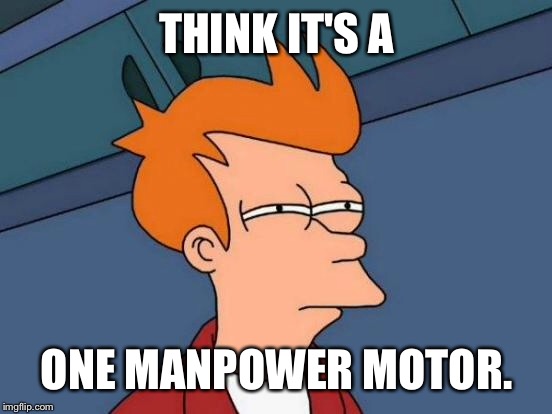 Futurama Fry Meme | THINK IT'S A ONE MANPOWER MOTOR. | image tagged in memes,futurama fry | made w/ Imgflip meme maker
