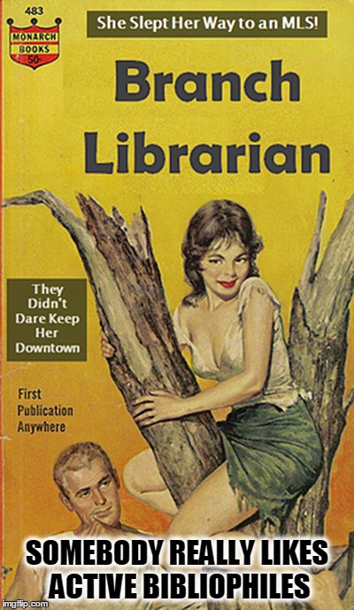 SOMEBODY REALLY LIKES ACTIVE BIBLIOPHILES | made w/ Imgflip meme maker