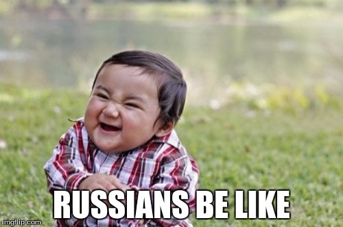 Evil Toddler | RUSSIANS BE LIKE | image tagged in memes,evil toddler | made w/ Imgflip meme maker