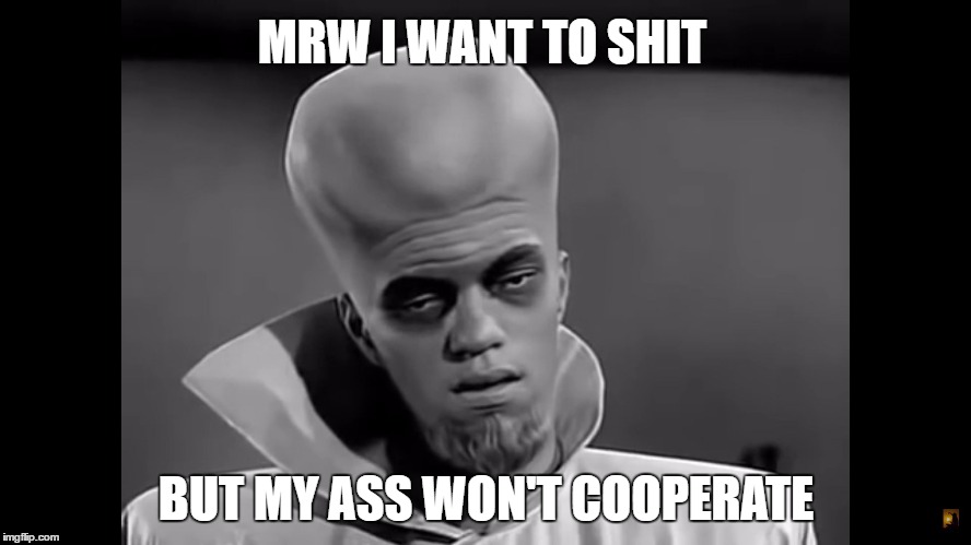 MRW
I WANT TO SHIT; BUT MY ASS WON'T COOPERATE | image tagged in bad alien | made w/ Imgflip meme maker