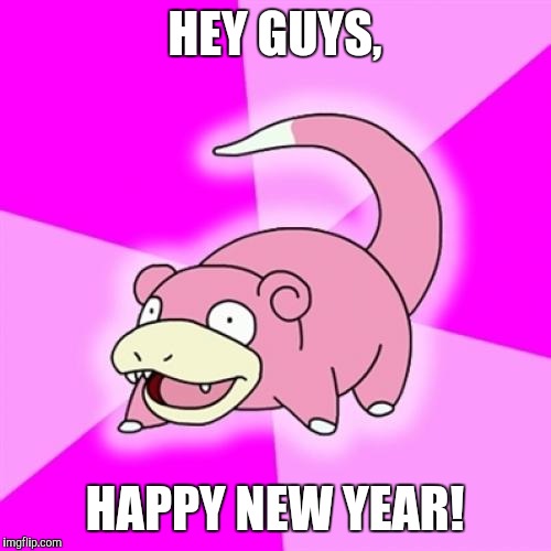 Slowpoke | HEY GUYS, HAPPY NEW YEAR! | image tagged in memes,slowpoke | made w/ Imgflip meme maker