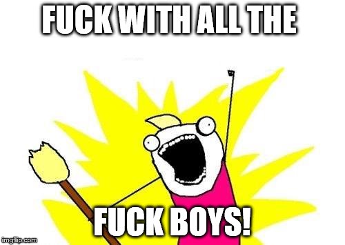 F**K WITH ALL THE F**K BOYS! | image tagged in memes,x all the y | made w/ Imgflip meme maker