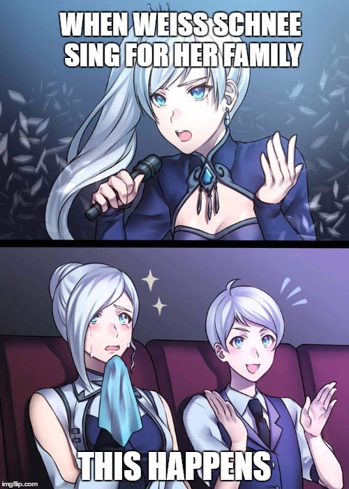 RWBY Weiss Singing | WHEN WEISS SCHNEE SING FOR HER FAMILY; THIS HAPPENS | image tagged in rwby weiss singing | made w/ Imgflip meme maker