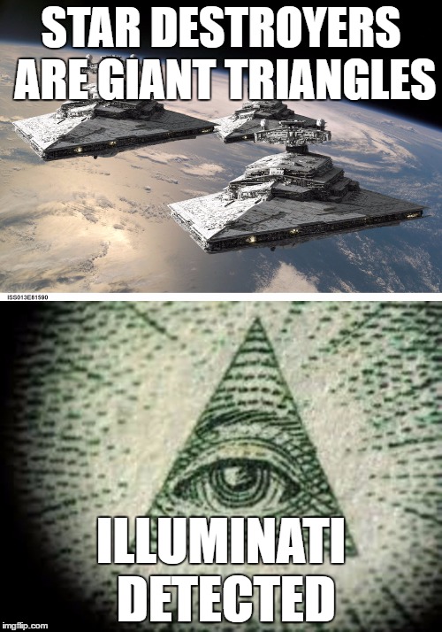 star destroyers illuminati | STAR DESTROYERS ARE GIANT TRIANGLES; ILLUMINATI DETECTED | image tagged in empire star destroyers,illuminati | made w/ Imgflip meme maker