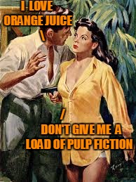 All Natural - With Pulp! | I  LOVE ORANGE JUICE     \; /      



       DON'T GIVE ME  A LOAD OF PULP FICTION | image tagged in meme,pulp fiction,pulp art week,pulp art,pun,bad pun | made w/ Imgflip meme maker