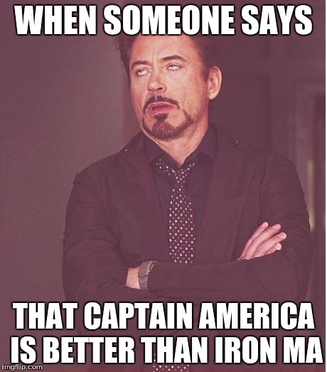 Face You Make Robert Downey Jr Meme | WHEN SOMEONE SAYS; THAT CAPTAIN AMERICA IS BETTER THAN IRON MA | image tagged in memes,face you make robert downey jr | made w/ Imgflip meme maker