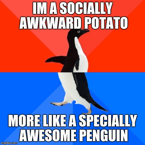 Socially Awesome Awkward Penguin Meme | IM A SOCIALLY AWKWARD POTATO; MORE LIKE A SPECIALLY AWESOME PENGUIN | image tagged in memes,socially awesome awkward penguin | made w/ Imgflip meme maker