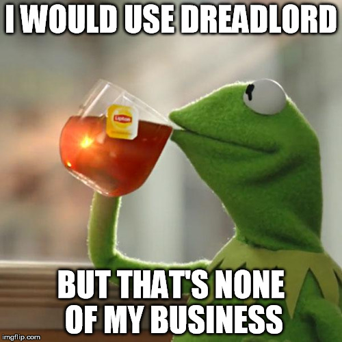 But That's None Of My Business Meme | I WOULD USE DREADLORD; BUT THAT'S NONE OF MY BUSINESS | image tagged in memes,but thats none of my business,kermit the frog | made w/ Imgflip meme maker