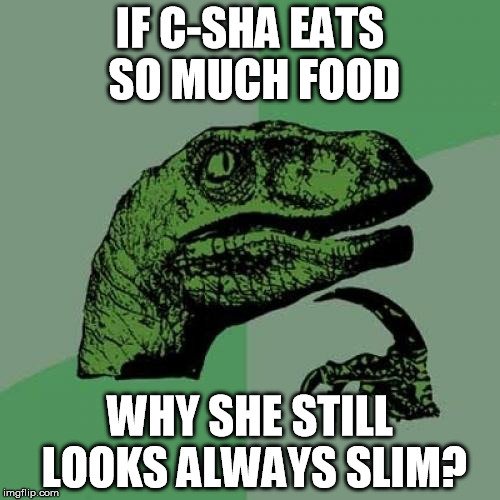 Philosoraptor Meme | IF C-SHA EATS SO MUCH FOOD; WHY SHE STILL LOOKS ALWAYS SLIM? | image tagged in memes,philosoraptor | made w/ Imgflip meme maker