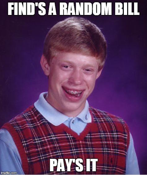 Bad Luck Brian Meme | FIND'S A RANDOM BILL; PAY'S IT | image tagged in memes,bad luck brian | made w/ Imgflip meme maker