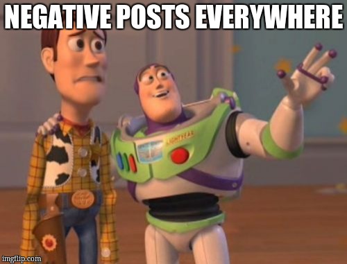 X, X Everywhere Meme | NEGATIVE POSTS EVERYWHERE | image tagged in memes,x x everywhere | made w/ Imgflip meme maker