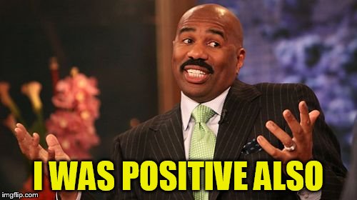 I WAS POSITIVE ALSO | image tagged in memes,steve harvey | made w/ Imgflip meme maker