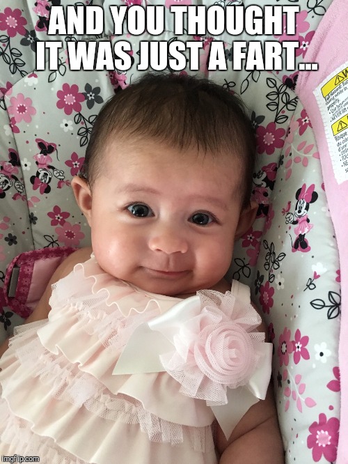 Fart.. | AND YOU THOUGHT IT WAS JUST A FART... | image tagged in rylie,baby,funny baby,and you thought | made w/ Imgflip meme maker