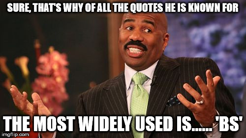 Steve Harvey Meme | SURE, THAT'S WHY OF ALL THE QUOTES HE IS KNOWN FOR THE MOST WIDELY USED IS...... 'BS' | image tagged in memes,steve harvey | made w/ Imgflip meme maker