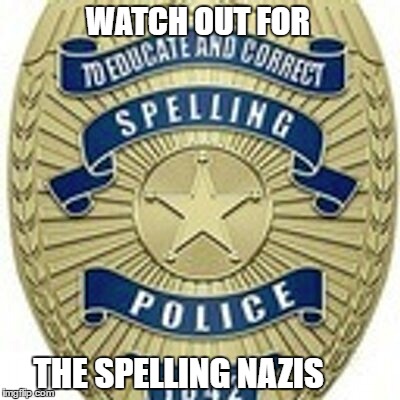 WATCH OUT FOR THE SPELLING NAZIS | made w/ Imgflip meme maker