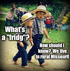 What's a "fridg"? How should I know?  We live in rural Missouri! | made w/ Imgflip meme maker