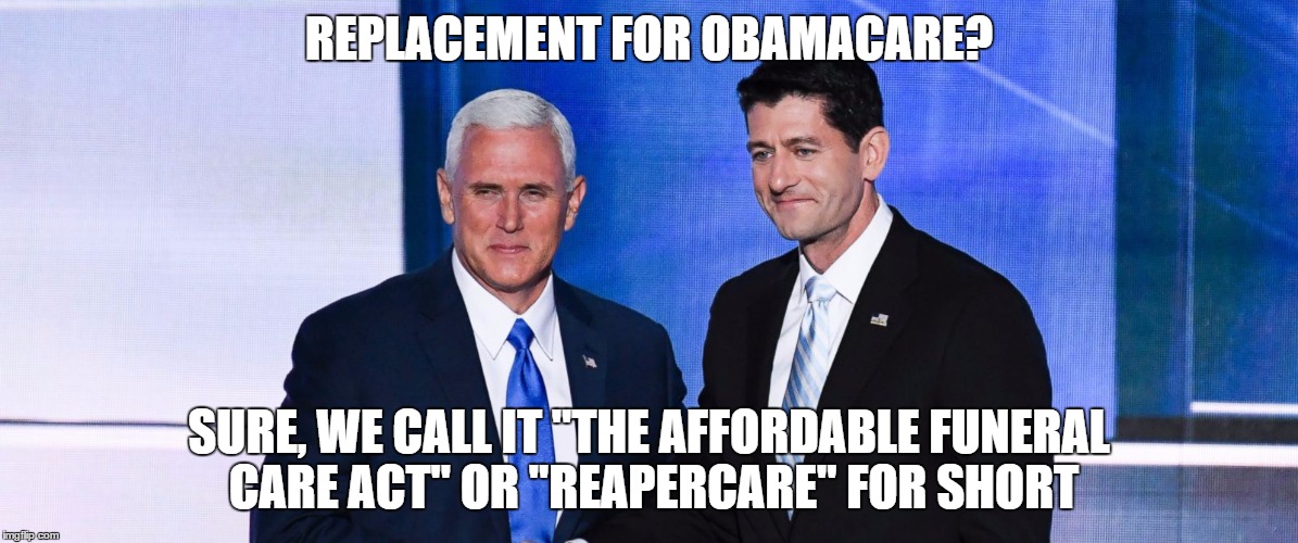 Clown Car Health Care | REPLACEMENT FOR OBAMACARE? SURE, WE CALL IT "THE AFFORDABLE FUNERAL CARE ACT" OR "REAPERCARE" FOR SHORT | image tagged in mike pence,paul ryan,obamacare,clown car republicans | made w/ Imgflip meme maker
