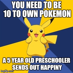 Pokemon Logic | YOU NEED TO BE 10 TO OWN POKEMON; A 5 YEAR OLD PRESCHOOLER SENDS OUT HAPPINY | image tagged in pokemon logic | made w/ Imgflip meme maker