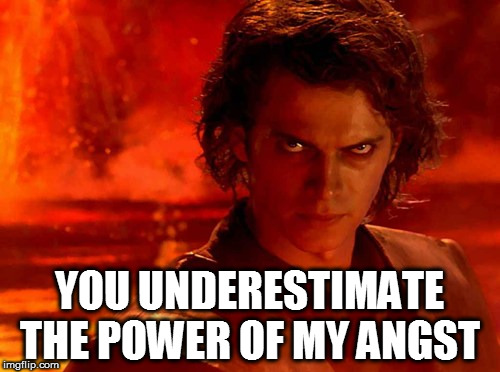 You Underestimate My Power Meme | YOU UNDERESTIMATE THE POWER OF MY ANGST | image tagged in memes,you underestimate my power | made w/ Imgflip meme maker