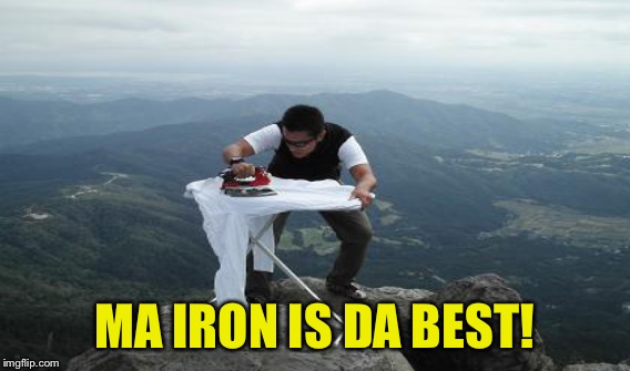 MA IRON IS DA BEST! | made w/ Imgflip meme maker