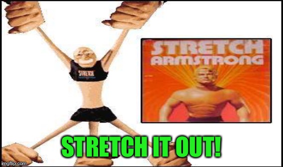 STRETCH IT OUT! | made w/ Imgflip meme maker