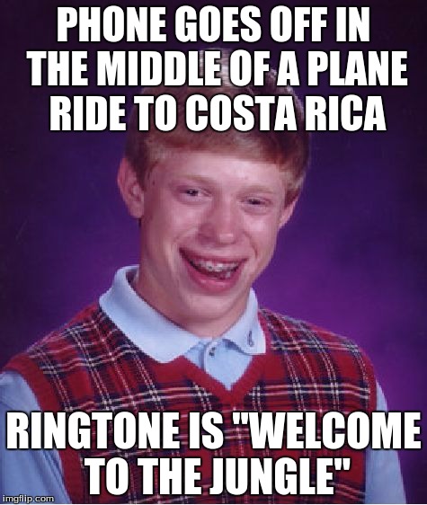 Bad Luck Brian Meme | PHONE GOES OFF IN THE MIDDLE OF A PLANE RIDE TO COSTA RICA; RINGTONE IS "WELCOME TO THE JUNGLE" | image tagged in memes,bad luck brian | made w/ Imgflip meme maker