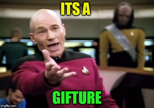 Picard Wtf Meme | ITS A GIFTURE | image tagged in memes,picard wtf | made w/ Imgflip meme maker