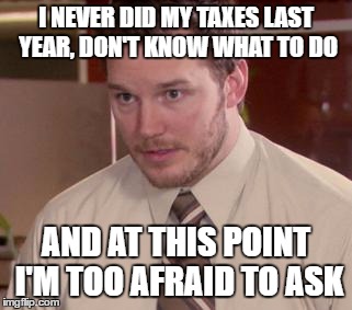 Afraid To Ask Andy (Closeup) Meme | I NEVER DID MY TAXES LAST YEAR, DON'T KNOW WHAT TO DO; AND AT THIS POINT I'M TOO AFRAID TO ASK | image tagged in memes,afraid to ask andy closeup | made w/ Imgflip meme maker