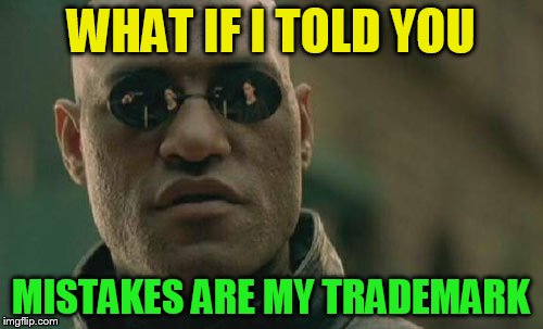 Matrix Morpheus Meme | WHAT IF I TOLD YOU MISTAKES ARE MY TRADEMARK | image tagged in memes,matrix morpheus | made w/ Imgflip meme maker