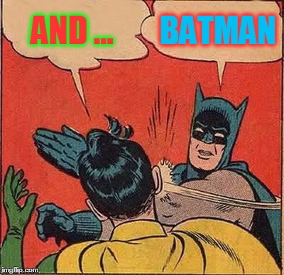 Batman Slapping Robin Meme | AND ... BATMAN | image tagged in memes,batman slapping robin | made w/ Imgflip meme maker