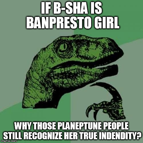Philosoraptor | IF B-SHA IS BANPRESTO GIRL; WHY THOSE PLANEPTUNE PEOPLE STILL RECOGNIZE HER TRUE INDENDITY? | image tagged in memes,philosoraptor | made w/ Imgflip meme maker
