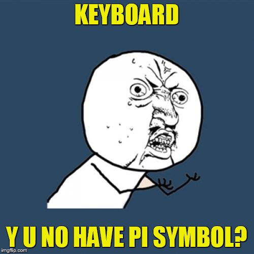 Y U No Meme | KEYBOARD Y U NO HAVE PI SYMBOL? | image tagged in memes,y u no | made w/ Imgflip meme maker