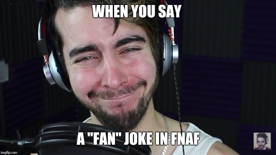 Fan jokes in fnaf | WHEN YOU SAY; A "FAN" JOKE IN FNAF | image tagged in fnaf | made w/ Imgflip meme maker