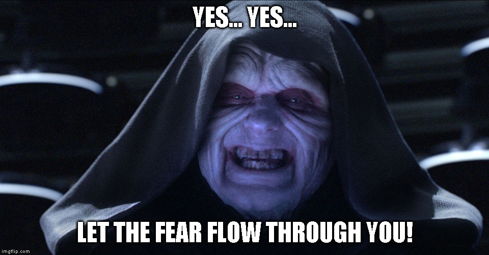 Star wars emporer | YES... YES... LET THE FEAR FLOW THROUGH YOU! | image tagged in star wars emporer | made w/ Imgflip meme maker