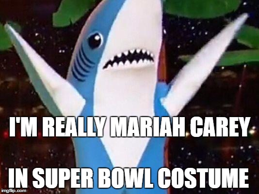 Left shark | I'M REALLY MARIAH CAREY; IN SUPER BOWL COSTUME | image tagged in left shark | made w/ Imgflip meme maker